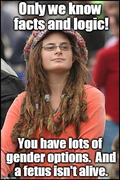 College Liberal Meme | Only we know facts and logic! You have lots of gender options.  And a fetus isn't alive. | image tagged in memes,college liberal,gender,abortion is murder,prolife | made w/ Imgflip meme maker