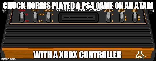 Chuck Norris Atari | CHUCK NORRIS PLAYED A PS4 GAME ON AN ATARI; WITH A XBOX CONTROLLER | image tagged in chuck norris,ps4,memes,atari,xbox | made w/ Imgflip meme maker