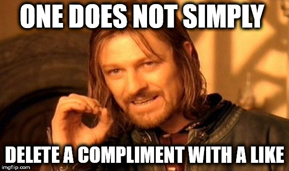 Delete | ONE DOES NOT SIMPLY; DELETE A COMPLIMENT WITH A LIKE | image tagged in memes,one does not simply,funny,facebook | made w/ Imgflip meme maker