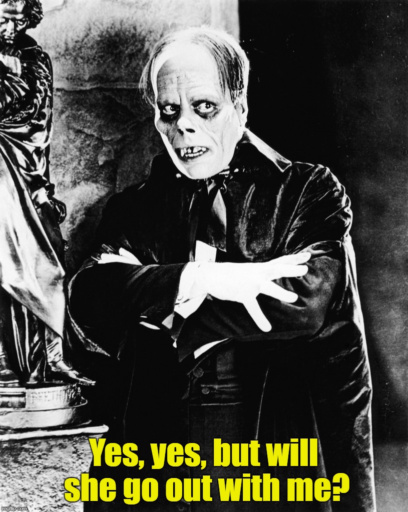Dating anxiety | Yes, yes, but will she go out with me? | image tagged in phantom of the opera,dating | made w/ Imgflip meme maker