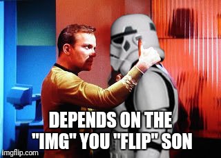 DEPENDS ON THE "IMG" YOU "FLIP" SON | made w/ Imgflip meme maker