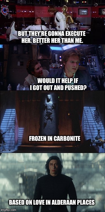 BUT THEY’RE GONNA EXECUTE HER. BETTER HER THAN ME. WOULD IT HELP IF I GOT OUT AND PUSHED? FROZEN IN CARBONITE; BASED ON LOVE IN ALDERAAN PLACES | image tagged in memes,han solo,leia,kylo ren | made w/ Imgflip meme maker