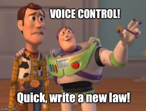 X, X Everywhere Meme | VOICE CONTROL! Quick, write a new law! | image tagged in memes,x x everywhere | made w/ Imgflip meme maker