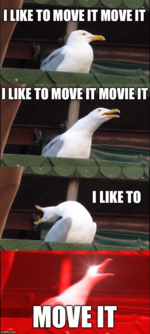 Inhaling Seagull | I LIKE TO MOVE IT MOVE IT; I LIKE TO MOVE IT MOVIE IT; I LIKE TO; MOVE IT | image tagged in memes,inhaling seagull | made w/ Imgflip meme maker