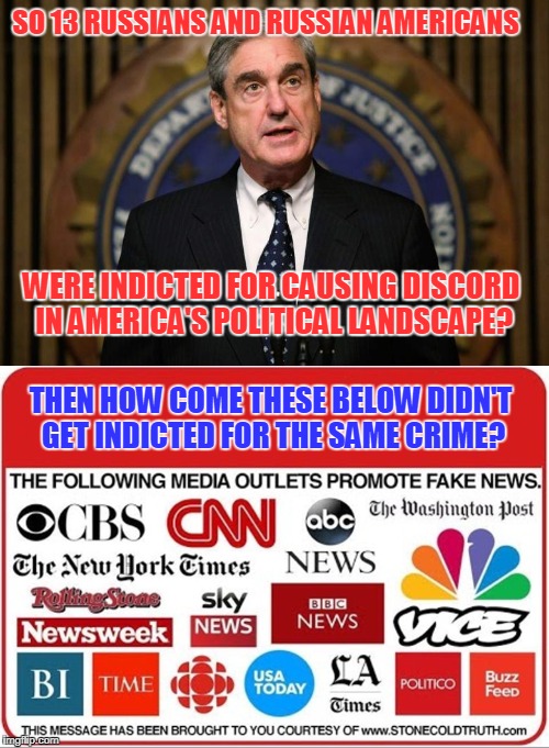 We Gotta Be Fair, That's All I am Saying. | SO 13 RUSSIANS AND RUSSIAN AMERICANS; WERE INDICTED FOR CAUSING DISCORD IN AMERICA'S POLITICAL LANDSCAPE? THEN HOW COME THESE BELOW DIDN'T GET INDICTED FOR THE SAME CRIME? | image tagged in fact,mueller,russia,indictment,discord,fake news | made w/ Imgflip meme maker