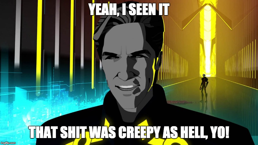 Clu saw it | YEAH, I SEEN IT; THAT SHIT WAS CREEPY AS HELL, YO! | image tagged in tron uprising,tron clu | made w/ Imgflip meme maker