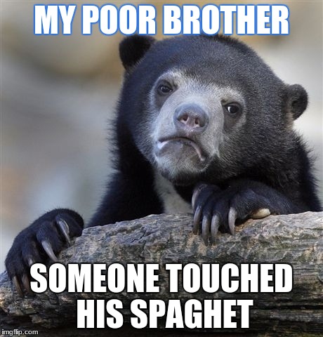 Papa bears brother | MY POOR BROTHER; SOMEONE TOUCHED HIS SPAGHET | image tagged in memes,confession bear | made w/ Imgflip meme maker