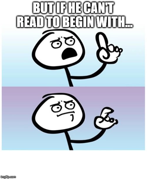BUT IF HE CAN'T READ TO BEGIN WITH... | made w/ Imgflip meme maker