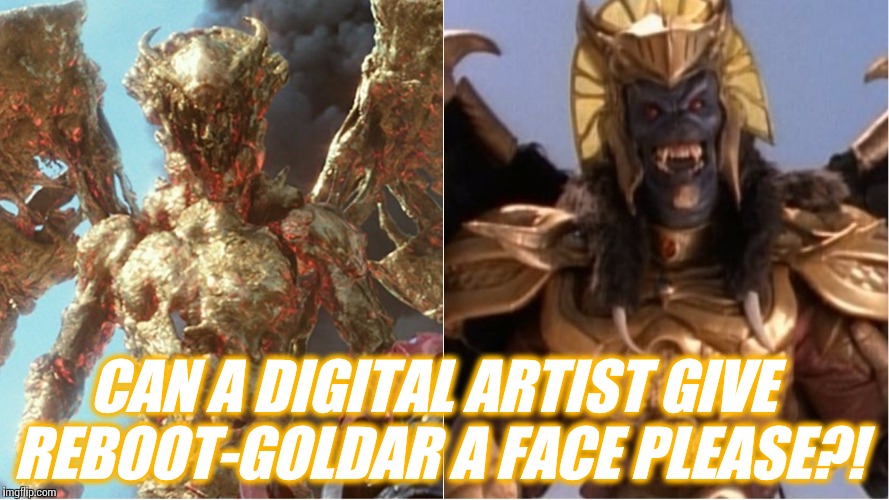 CAN A DIGITAL ARTIST GIVE REBOOT-GOLDAR A FACE PLEASE?! | image tagged in goldar | made w/ Imgflip meme maker
