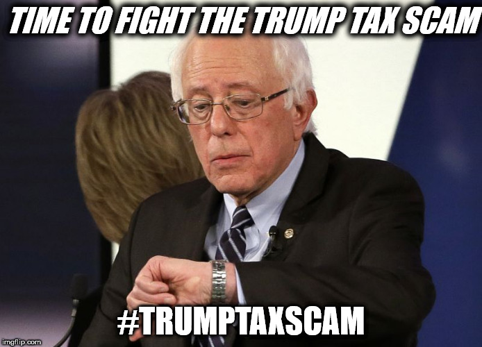 Bernie Sanders | TIME TO FIGHT THE TRUMP TAX SCAM; #TRUMPTAXSCAM | image tagged in bernie sanders | made w/ Imgflip meme maker