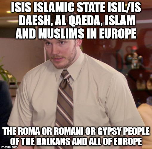 Afraid To Ask Andy Meme | ISIS ISLAMIC STATE ISIL/IS DAESH, AL QAEDA, ISLAM AND MUSLIMS IN EUROPE; THE ROMA OR ROMANI OR GYPSY PEOPLE OF THE BALKANS AND ALL OF EUROPE | image tagged in memes,afraid to ask andy | made w/ Imgflip meme maker