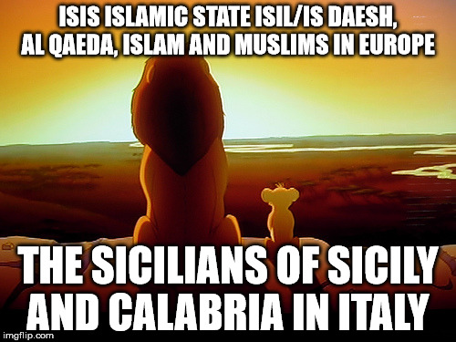Lion King Meme | ISIS ISLAMIC STATE ISIL/IS DAESH, AL QAEDA, ISLAM AND MUSLIMS IN EUROPE; THE SICILIANS OF SICILY AND CALABRIA IN ITALY | image tagged in memes,lion king | made w/ Imgflip meme maker