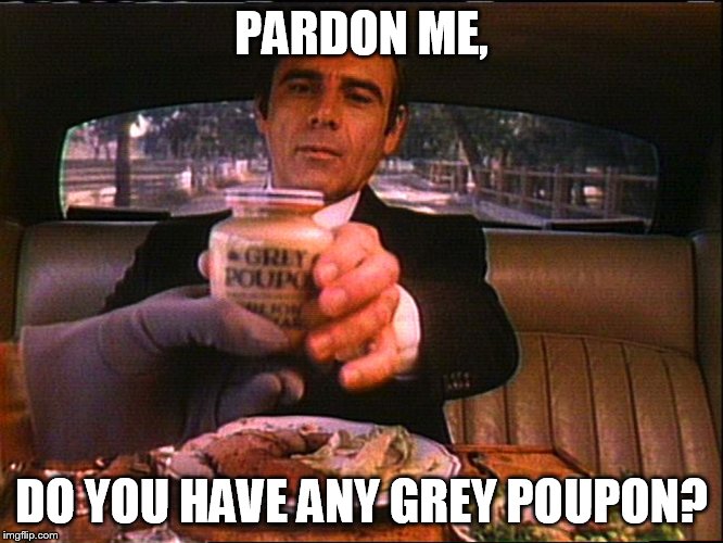 PARDON ME, DO YOU HAVE ANY GREY POUPON? | made w/ Imgflip meme maker