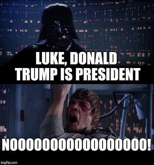 Star Wars No Meme | LUKE, DONALD TRUMP IS PRESIDENT; NOOOOOOOOOOOOOOOOO! | image tagged in memes,star wars no | made w/ Imgflip meme maker