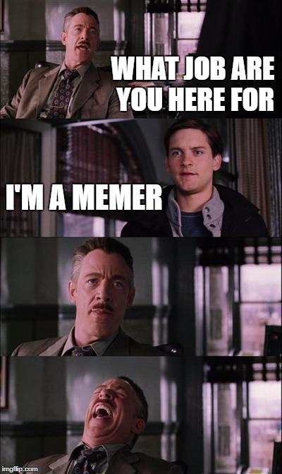 Spidermeme | WHAT JOB ARE YOU HERE FOR; I'M A MEMER | image tagged in memes,spiderman laugh | made w/ Imgflip meme maker