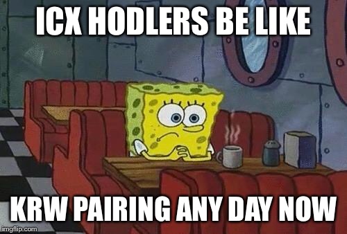 Spongebob Coffee | ICX HODLERS BE LIKE; KRW PAIRING ANY DAY NOW | image tagged in spongebob coffee | made w/ Imgflip meme maker