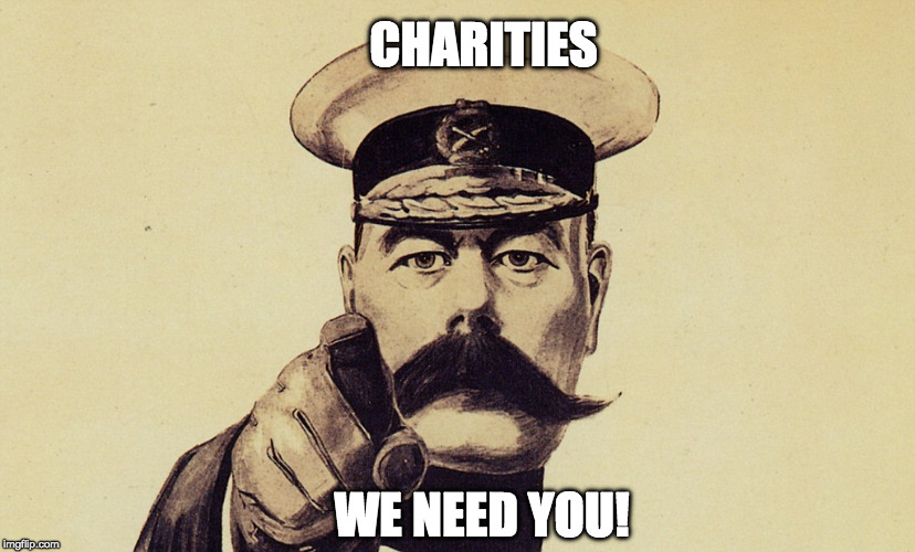 Your Country Needs You | CHARITIES; WE NEED YOU! | image tagged in your country needs you | made w/ Imgflip meme maker