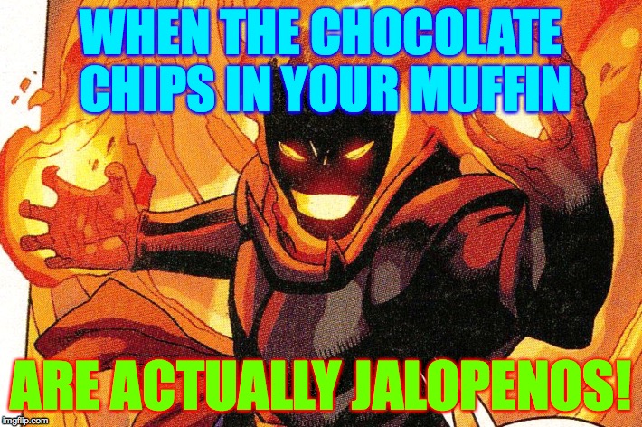 Surprise surprise surprise! | WHEN THE CHOCOLATE CHIPS IN YOUR MUFFIN; ARE ACTUALLY JALOPENOS! | image tagged in memes,dormammu,jalopenos,surprise surprise suprise | made w/ Imgflip meme maker
