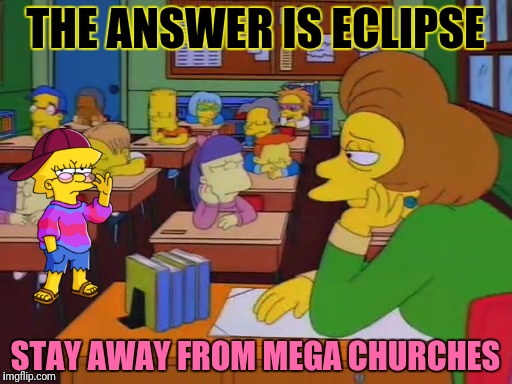 THE ANSWER IS ECLIPSE STAY AWAY FROM MEGA CHURCHES | made w/ Imgflip meme maker