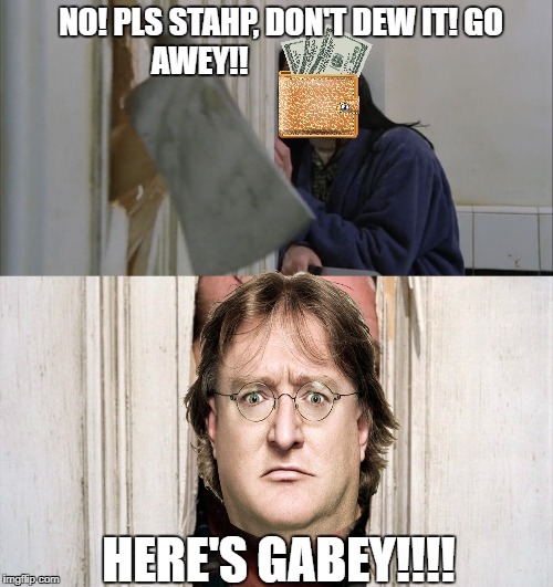 Gaben's shining | NO! PLS STAHP, DON'T DEW IT! GO AWEY!! HERE'S GABEY!!!! | image tagged in jack torrance axe shining,gaben,steam sale,steam | made w/ Imgflip meme maker