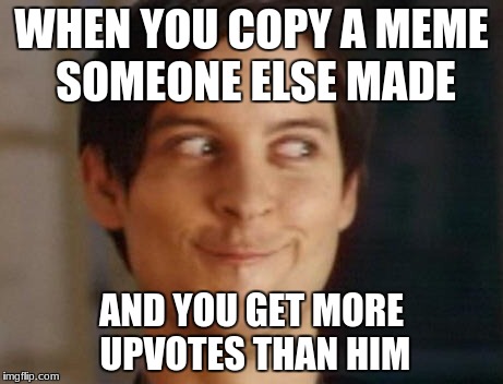 Spiderman Peter Parker Meme | WHEN YOU COPY A MEME SOMEONE ELSE MADE; AND YOU GET MORE UPVOTES THAN HIM | image tagged in memes,spiderman peter parker | made w/ Imgflip meme maker