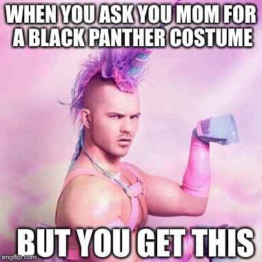 Unicorn MAN Meme | WHEN YOU ASK YOU MOM FOR A BLACK PANTHER COSTUME; BUT YOU GET THIS | image tagged in memes,unicorn man | made w/ Imgflip meme maker