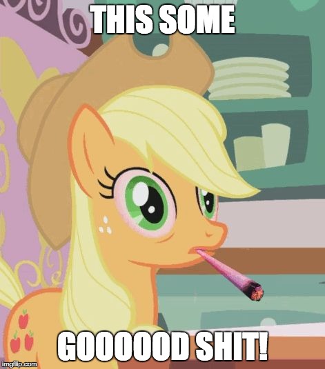 Who gave her the weed stick? | THIS SOME; GOOOOOD SHIT! | image tagged in applejack high on weed,memes,weed,applejack,ponies | made w/ Imgflip meme maker