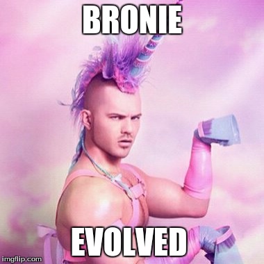Unicorn MAN Meme |  BRONIE; EVOLVED | image tagged in memes,unicorn man | made w/ Imgflip meme maker