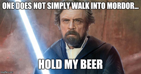 Luke Skywalker walks into Mordor | ONE DOES NOT SIMPLY WALK INTO MORDOR... HOLD MY BEER | image tagged in star wars,luke skywalker,the last jedi | made w/ Imgflip meme maker