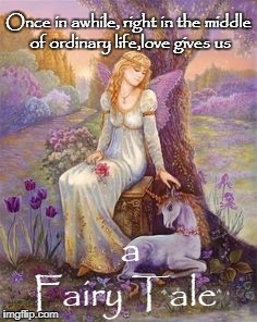 Fairy Godmother | Once in awhile, right in the middle of ordinary life,love gives us; a; Fairy Tale | image tagged in fairy godmother | made w/ Imgflip meme maker