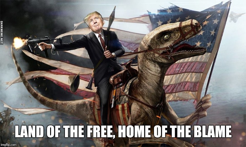LAND OF THE FREE, HOME OF THE BLAME | made w/ Imgflip meme maker