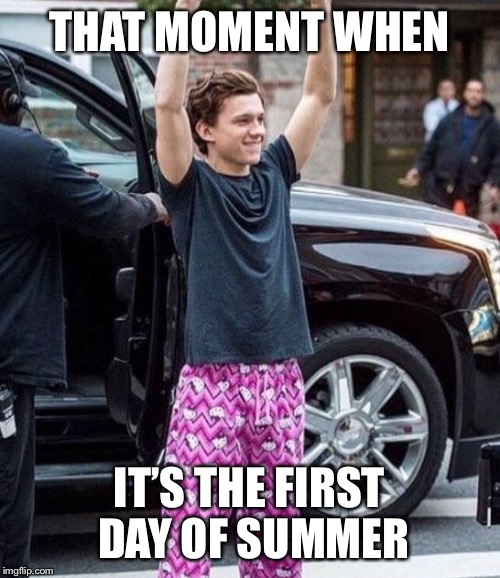 Summer break! | THAT MOMENT WHEN; IT’S THE FIRST DAY OF SUMMER | image tagged in spiderman peter parker,tom holland,spiderman homecoming,marvel meme,marvel,hello kitty | made w/ Imgflip meme maker