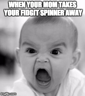 Angry Baby Meme | WHEN YOUR MOM TAKES YOUR FIDGIT SPINNER AWAY | image tagged in memes,angry baby | made w/ Imgflip meme maker