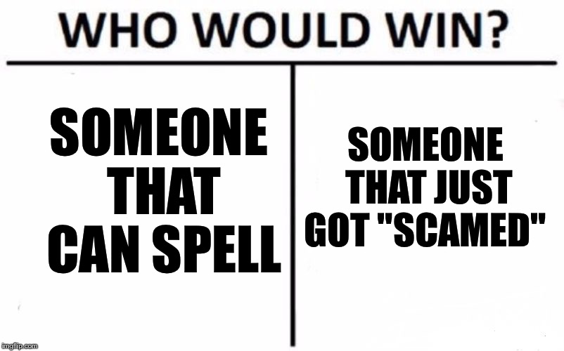 Who Would Win? Meme | SOMEONE THAT CAN SPELL SOMEONE THAT JUST GOT "SCAMED" | image tagged in memes,who would win | made w/ Imgflip meme maker
