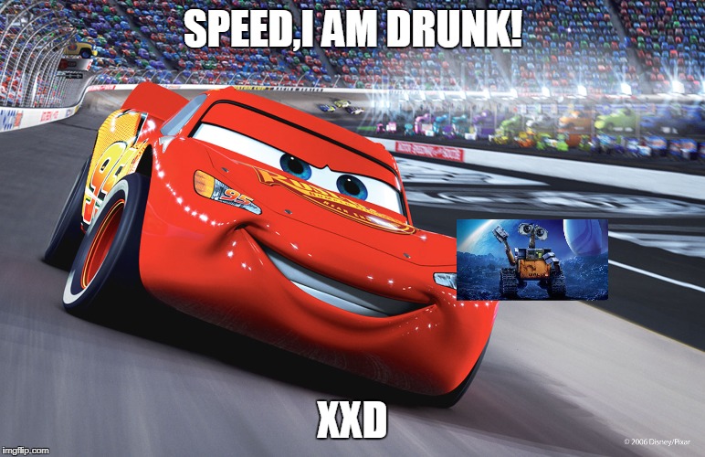 McQueen  | SPEED,I AM DRUNK! XXD | image tagged in mcqueen | made w/ Imgflip meme maker