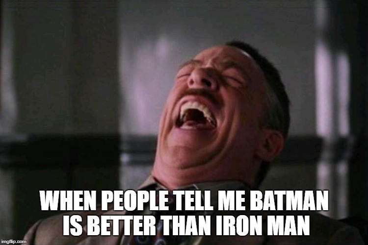 WHEN PEOPLE TELL ME BATMAN IS BETTER THAN IRON MAN | image tagged in marvel | made w/ Imgflip meme maker