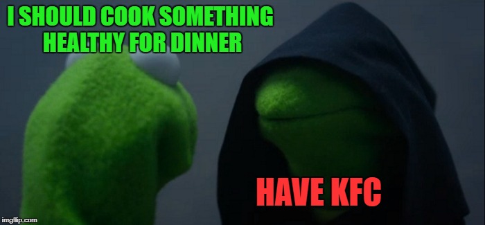 This is me half the time | I SHOULD COOK SOMETHING HEALTHY FOR DINNER; HAVE KFC | image tagged in memes,evil kermit | made w/ Imgflip meme maker