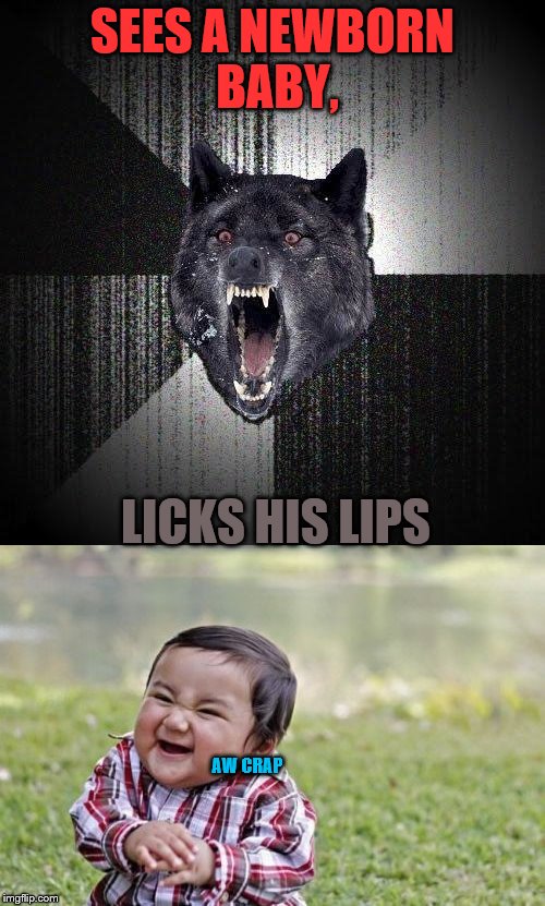SEES A NEWBORN BABY, LICKS HIS LIPS; AW CRAP | image tagged in baby insanity wolf | made w/ Imgflip meme maker