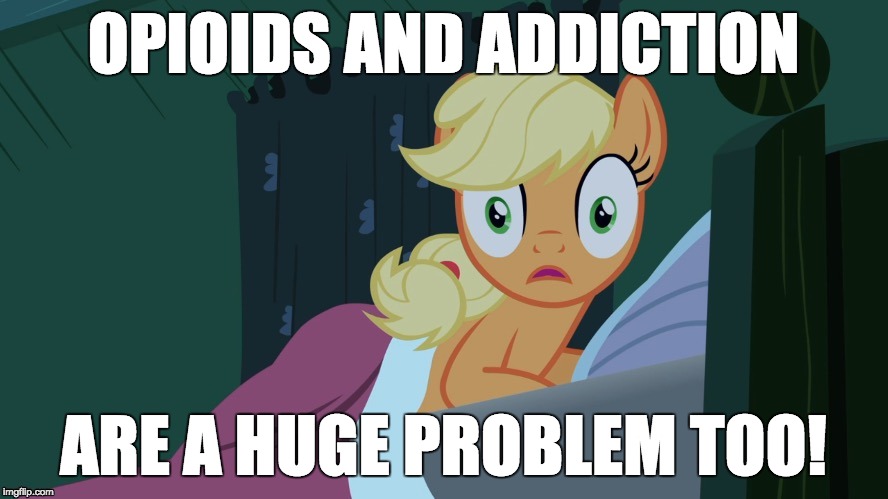 Applejack shocked in bed | OPIOIDS AND ADDICTION ARE A HUGE PROBLEM TOO! | image tagged in applejack shocked in bed | made w/ Imgflip meme maker