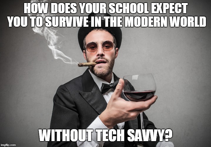 HOW DOES YOUR SCHOOL EXPECT YOU TO SURVIVE IN THE MODERN WORLD WITHOUT TECH SAVVY? | made w/ Imgflip meme maker