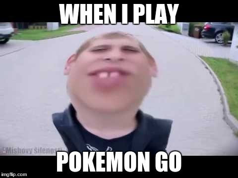 Pokemon go kid | WHEN I PLAY; POKEMON GO | image tagged in pokemon go kid | made w/ Imgflip meme maker