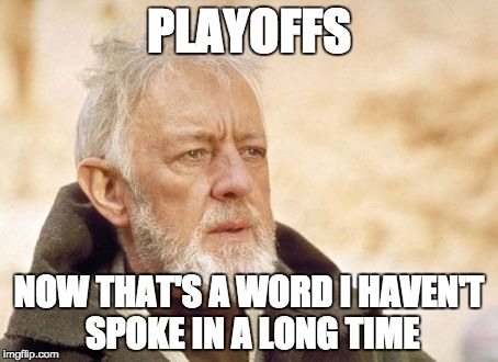 Obi Wan Kenobi Meme | PLAYOFFS; NOW THAT'S A WORD I HAVEN'T SPOKE IN A LONG TIME | image tagged in memes,obi wan kenobi | made w/ Imgflip meme maker