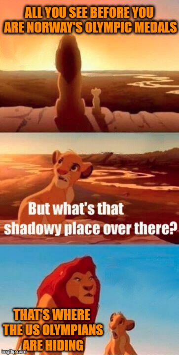 Kudos to the Norwegians this year! | ALL YOU SEE BEFORE YOU ARE NORWAY'S OLYMPIC MEDALS; THAT'S WHERE THE US OLYMPIANS ARE HIDING | image tagged in memes,simba shadowy place | made w/ Imgflip meme maker