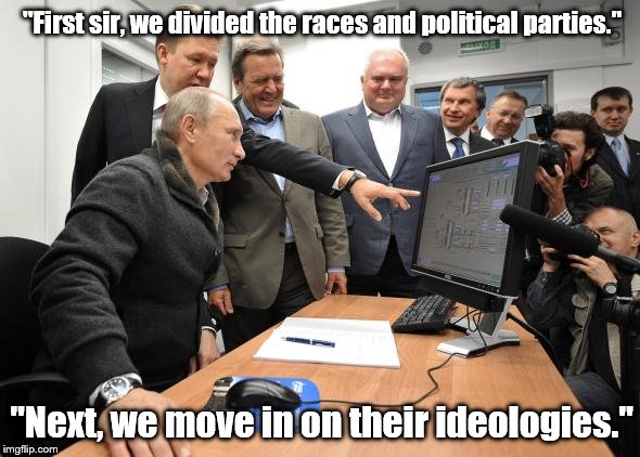 To divide them is to conquer them | "First sir, we divided the races and political parties."; "Next, we move in on their ideologies." | image tagged in putin,russian bots | made w/ Imgflip meme maker