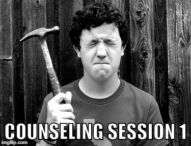 Looking forward to next session. I kinda like my therapist. | COUNSELING SESSION 1 | image tagged in counseling,therapy,hammer | made w/ Imgflip meme maker