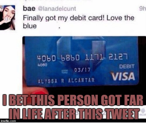 Oh geez. | I BET THIS PERSON GOT FAR IN LIFE AFTER THIS TWEET | image tagged in memes,twitter,personal,credit card,blue | made w/ Imgflip meme maker