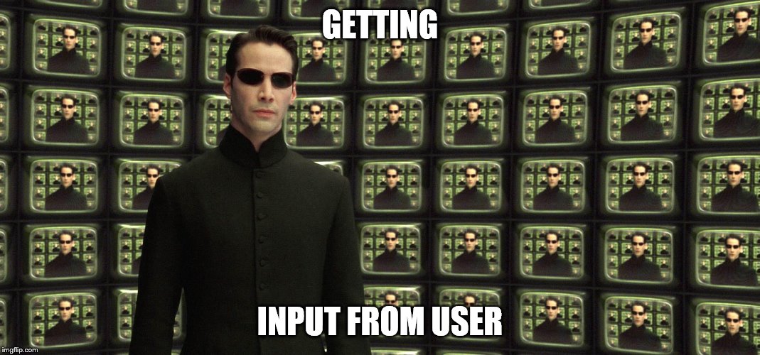  GETTING; INPUT FROM USER | image tagged in neo at source | made w/ Imgflip meme maker