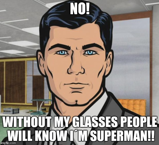 Archer Meme | NO! WITHOUT MY GLASSES PEOPLE WILL KNOW I´M SUPERMAN!! | image tagged in memes,archer | made w/ Imgflip meme maker