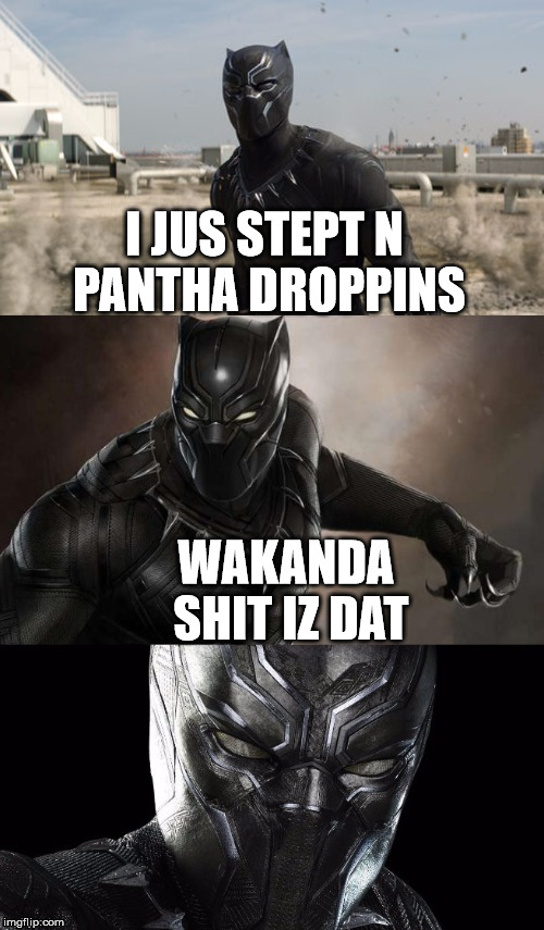 Bad Pun Black Panther | I JUS STEPT N PANTHA DROPPINS; WAKANDA SHIT IZ DAT | image tagged in bad pun black panther | made w/ Imgflip meme maker