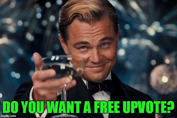 Leonardo Dicaprio Cheers Meme | DO YOU WANT A FREE UPVOTE? | image tagged in memes,leonardo dicaprio cheers | made w/ Imgflip meme maker